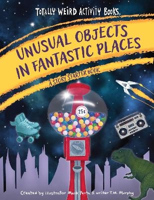 Unusual Objects in Fantastic Places - Mark Penta, T. M. Murphy