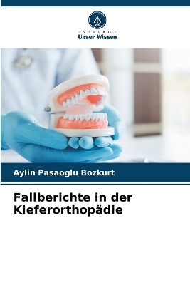 Fallberichte in der Kieferorthopädie - Aylin Pasaoglu Bozkurt