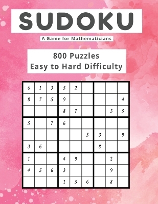 Sudoku A Game for Mathematicians 800 Puzzles Easy to Hard Difficulty - Kelly Johnson