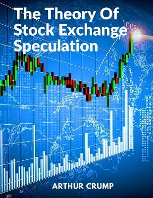 The Theory Of Stock Exchange Speculation -  Arthur Crump