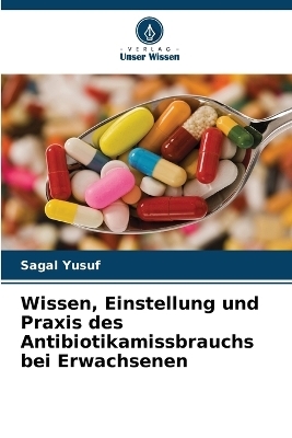 Wissen, Einstellung und Praxis des Antibiotikamissbrauchs bei Erwachsenen - Sagal Yusuf