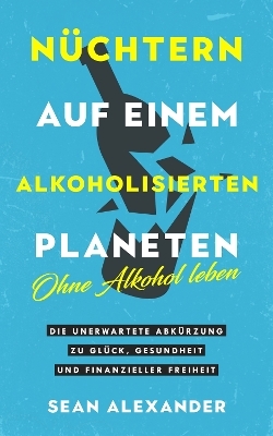 Nüchtern auf einem alkoholisierten Planeten - Sean Alexander