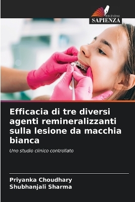 Efficacia di tre diversi agenti remineralizzanti sulla lesione da macchia bianca - Priyanka Choudhary, Shubhanjali Sharma