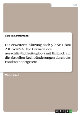 Die erweiterte KÃ¼rzung nach Â§ 9 Nr. 1 Satz 2 ff. GewStG. Die Grenzen des AusschlieÃlichkeitsgebots mit Hinblick auf die aktuellen RechtsÃ¤nderungen durch das Fondsstandortgesetz - Carolin Strathmann