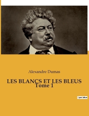 LES BLANCS ET LES BLEUS Tome 1 - Alexandre Dumas