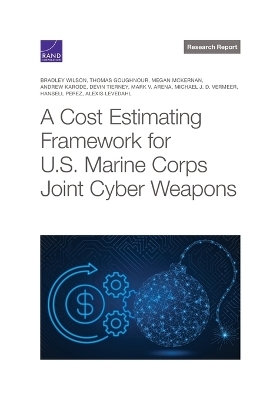 Cost Estimating Framework for U.S. Marine Corps Joint Cyber Weapons - Bradley Wilson, Thomas Goughnour, Megan McKernan