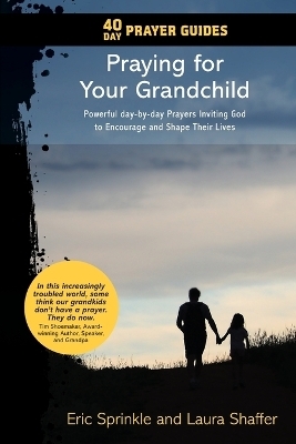 40 Day Prayer Guides - Praying for Your Grandchild - Eric Sprinkle, Laura Shaffer