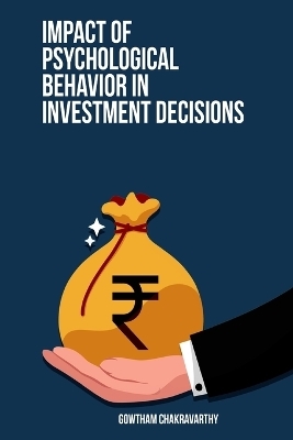 Impact of Psychological Behavior in Investment Decisions - Gowtham Chakravarthy