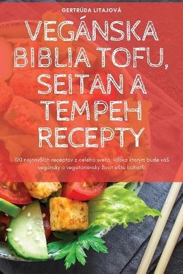 Vegánska Biblia Tofu, Seitan a Tempeh Recepty -  Gertrúda Litajová