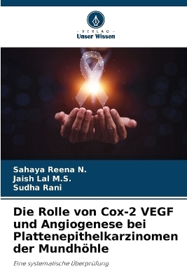 Die Rolle von Cox-2 VEGF und Angiogenese bei Plattenepithelkarzinomen der Mundhöhle - Sahaya Reena N, Jaish Lal M S, Sudha Rani