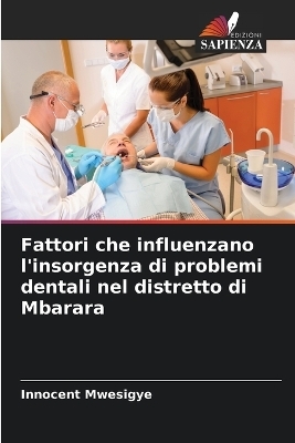 Fattori che influenzano l'insorgenza di problemi dentali nel distretto di Mbarara - Innocent Mwesigye