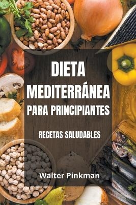 Dieta Mediterránea para Principiantes - Recetas Saludables - Walter Pinkman