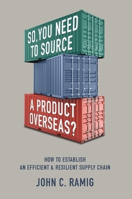 So You Need to Source a Product Overseas? - John C Ramig