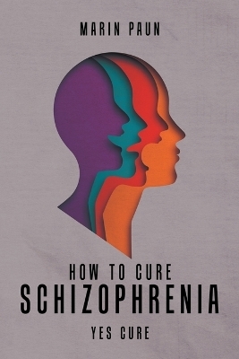 How to Cure Schizophrenia - Marin Paun