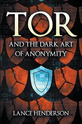 Tor and the Dark Art of Anonymity - Lance Henderson