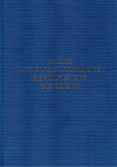 Studien zur frühen provinzialrömischen Bevölkerung von Günzburg - Andrea Faber