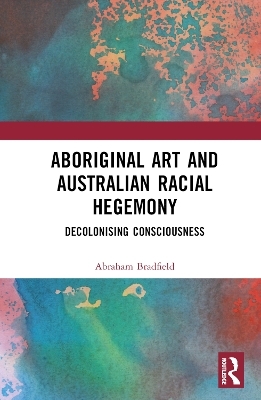 Aboriginal Art and Australian Racial Hegemony - Abraham Bradfield