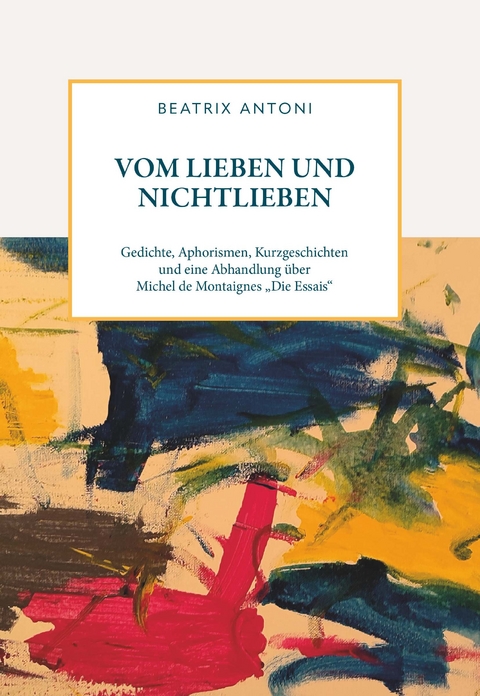 Vom Lieben und Nichtlieben - Beatrix Antoni