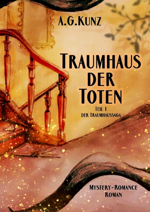 Traumhaussaga / Die Traumhaussaga - Teil 1 - Traumhaus der Toten - A.G. Kunz