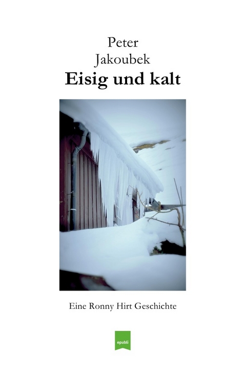 Eine Ronny Hirt Geschichte / Eisig und kalt - Eine Ronny Hirt Geschichte - Peter Jakoubek