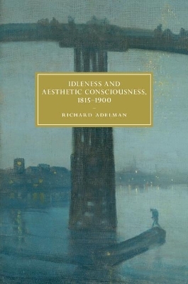 Idleness and Aesthetic Consciousness, 1815–1900 - Richard Adelman