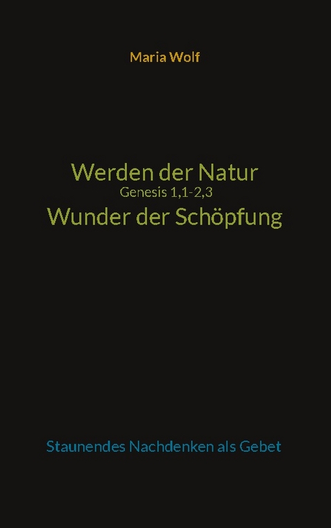 Werden der Natur - Genesis 1,1-2,3 - Wunder der Schöpfung - Maria Wolf