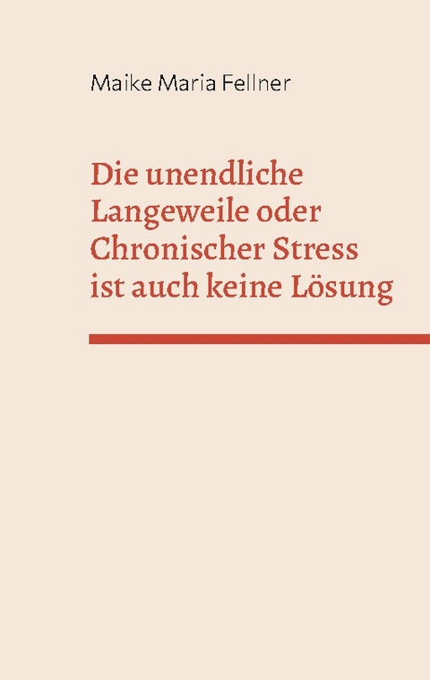 Die unendliche Langeweile oder Chronischer Stress ist auch keine Lösung - Maike Maria Fellner