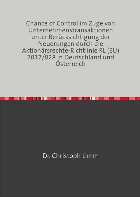 Chance of Control im Zuge von Unternehmenstransaktionen unter Berücksichtigung der Neuerungen durch die Aktionärsrechte-Richtlinie RL (EU) 2017/828 in Deutschland und Österreich - Christoph Limm