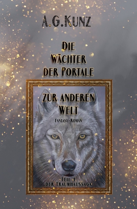 Die Traumhaussaga: Teil 4 - Die Wächter der Portale zur anderen Welt - A.G. Kunz