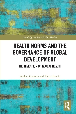 Health Norms and the Governance of Global Development - Anders Granmo, Pieter Fourie