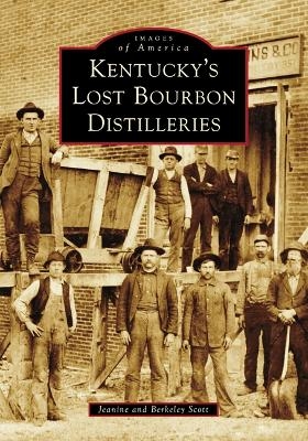 Kentucky's Lost Bourbon Distilleries - Berkeley Scott, Jeanine Scott