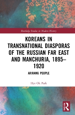 Koreans in Transnational Diasporas of the Russian Far East and Manchuria, 1895–1920 - Hye Ok Park