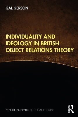 Individuality and Ideology in British Object Relations Theory - Gal Gerson