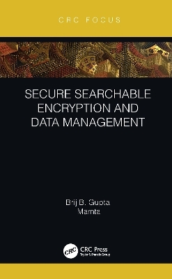 Secure Searchable Encryption and Data Management - Brij B. Gupta,  Mamta