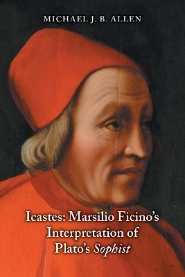 Icastes: Marsilio Ficino`s Interpretation of Plato`s Sophist - Michael J. B. Allen