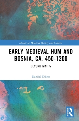 Early Medieval Hum and Bosnia, ca. 450-1200 - Danijel Džino