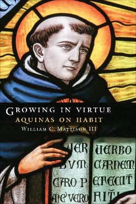 Growing in Virtue - William C. Mattison