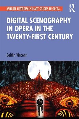 Digital Scenography in Opera in the Twenty-First Century - Caitlin Vincent