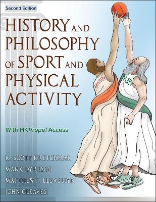 History and Philosophy of Sport and Physical Activity - R. Scott Kretchmar, Mark Dyreson, Matt Llewellyn, John Gleaves