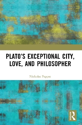 Plato’s Exceptional City, Love, and Philosopher - Nickolas Pappas