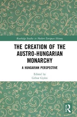 The Creation of the Austro-Hungarian Monarchy - 