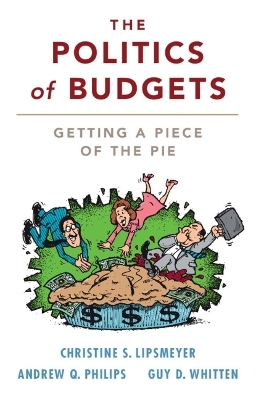 The Politics of Budgets - Christine S. Lipsmeyer, Andrew Q. Philips, Guy D. Whitten