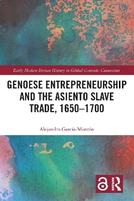 Genoese Entrepreneurship and the Asiento Slave Trade, 1650–1700 - Alejandro García-Montón