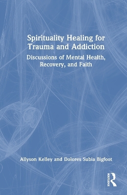 Spiritual Healing for Trauma and Addiction - Allyson Kelley, Dolores Subia Bigfoot