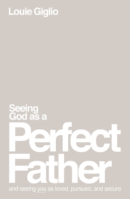 Seeing God as a Perfect Father - Louie Giglio