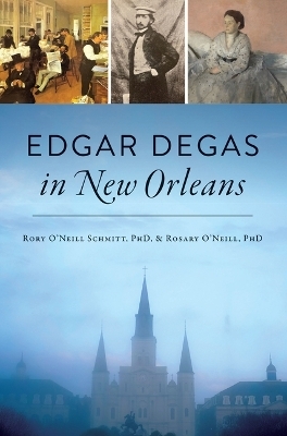 Edgar Degas in New Orleans -  Rosary O'Neill Harzinski, Dr Schmitt