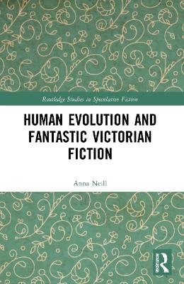 Human Evolution and Fantastic Victorian Fiction - Anna Neill