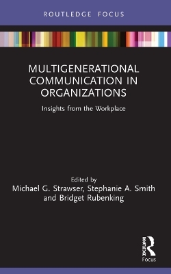 Multigenerational Communication in Organizations - Michael G. Strawser, Stephanie A. Smith, Bridget Rubenking