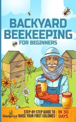 Backyard Beekeeping for Beginners - Small Footprint Press