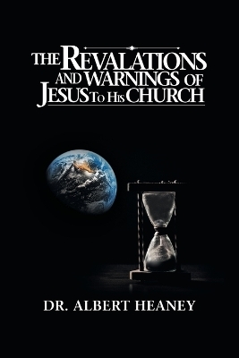 The Revelations And Warnings Of Jesus To His Church - Dr Albert Heaney